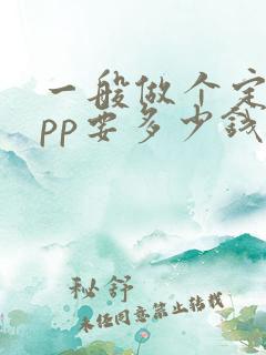 一般做个定制app要多少钱