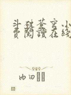斗破苍穹小说免费阅读在线全文无弹窗