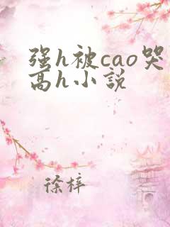 强h被cao哭高h小说 强h被cao哭高h小说