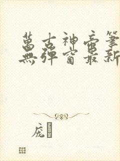 万古神帝笔趣阁无弹窗最新