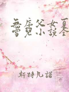 无序父女夏多林雪儿小说全文阅读