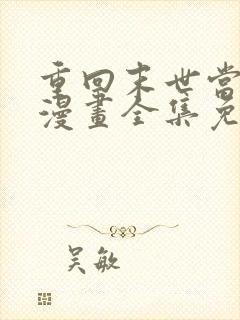 重回末世当大佬漫画全集免费阅读