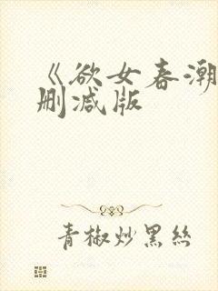 《欲女春潮》未删减版