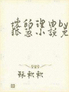 坏的理由by令狐葱小说免费阅读无弹窗笔趣阁