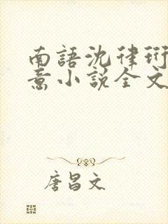 南语沈律珩乔清意小说全文免费阅读 南语沈律珩乔清意小说全文免费阅读