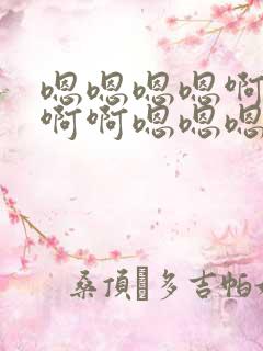 嗯嗯嗯嗯啊啊啊啊啊嗯嗯嗯