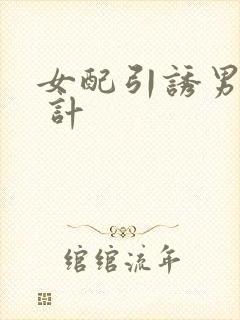 女配引诱男主h 计