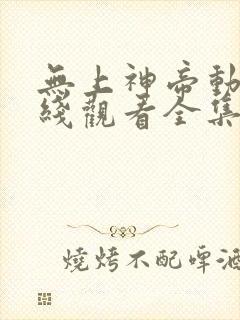 无上神帝动漫在线观看全集免费播放