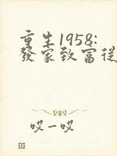 重生1958:发家致富从南锣鼓巷开始,听书