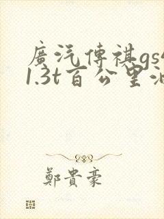 广汽传祺gs41.3t百公里油耗多少 广汽传祺gs41.3t百公里油耗多少