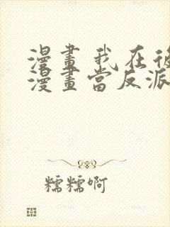 漫画 我在后宫漫画当反派 漫画 我在后宫漫画当反派