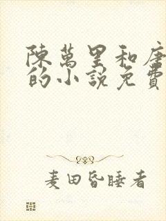 陈万里和唐嫣然的小说免费阅读