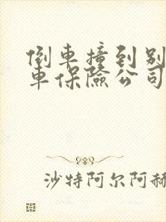倒车撞到别人的车保险公司怎么赔 倒车撞到别人的车保险公司怎么赔