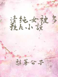 清纯女被多人调教h小说 清纯女被多人调教h小说