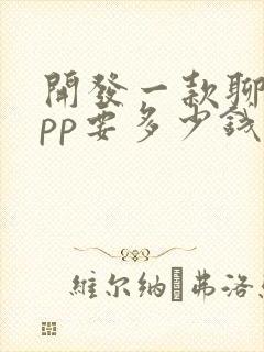 开发一款聊天app要多少钱