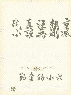 我真没想重生啊小说无删减在线阅读
