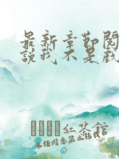 最新章节阅读小说我不是戏神