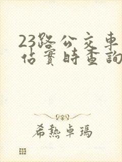 23路公交车到站实时查询