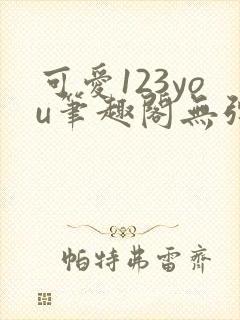 可爱123you笔趣阁无弹窗全文阅读