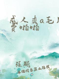 成人爽a毛片免费啪啪