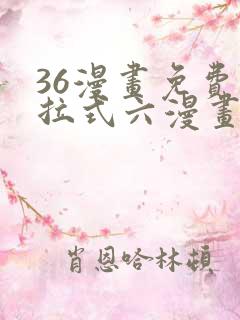 36漫画免费下拉式六漫画