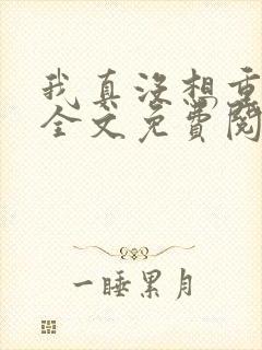 我真没想重生啊全文免费阅读无弹窗无广告