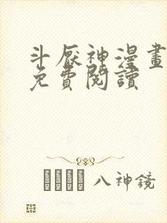 斗厌神漫画全集免费阅读 斗厌神漫画全集免费阅读