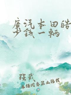 广汽本田皓影多少钱一辆 广汽本田皓影多少钱一辆
