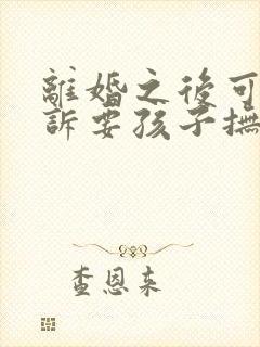 离婚之后可以起诉要孩子抚养费吗