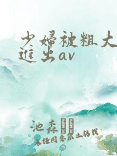 少妇被粗大猛烈进出av