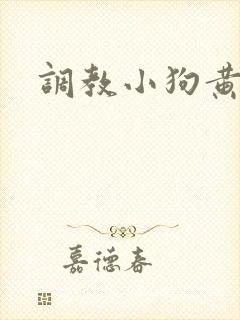 调教小狗黄文