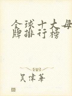全球十大母婴品牌排行榜 全球十大母婴品牌排行榜