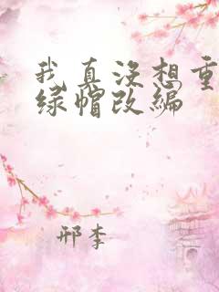 我真没想重生啊绿帽改编