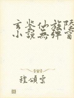 玄鉴仙族陆江仙小说无弹窗口
