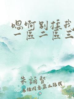 嗯啊别揉我奶头一区二区三区