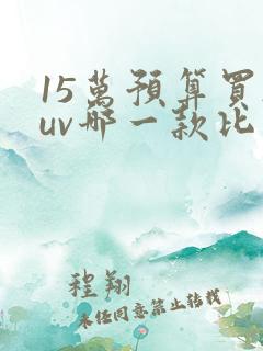 15万预算买suv哪一款比较好