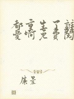 都重生了谁谈恋爱啊免费阅读无弹窗