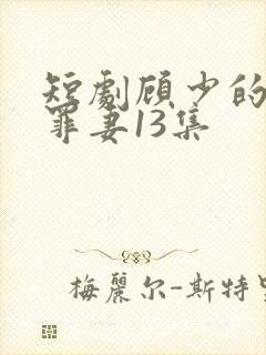 短剧顾少的隐婚罪妻13集