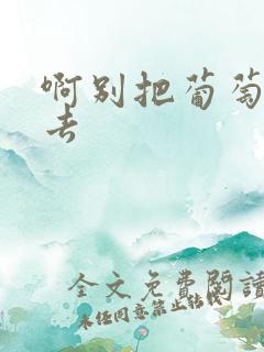 啊别把葡萄塞进去