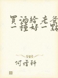 买酒给老爸买哪一种好一点