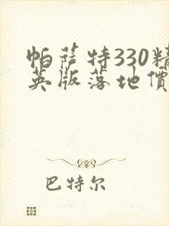 帕萨特330精英版落地价最新 帕萨特330精英版落地价最新