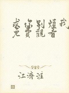 求你别烦我短剧免费观看