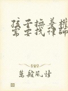 孩子抚养权起诉需要找律师嘛