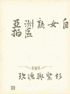 亚洲熟女自拍偷拍区