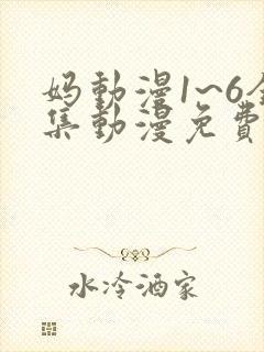 妈动漫1~6全集动漫免费观看