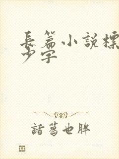 长篇小说标准多少字