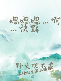 嗯嗯嗯…啊啊啊…快点