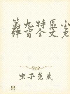 第九特区小说无弹窗全文免费阅读 第九特区小说无弹窗全文免费阅读