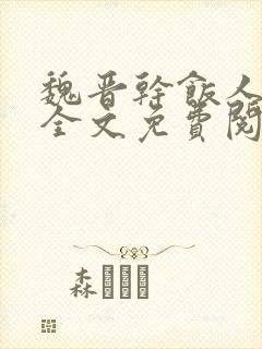 魏晋干饭人小说全文免费阅读全文 魏晋干饭人小说全文免费阅读全文
