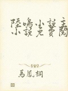 陆鸣小说主角的小说免费阅读全文